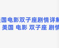 美国电影双子座剧情详解，美国 电影 双子座 剧情